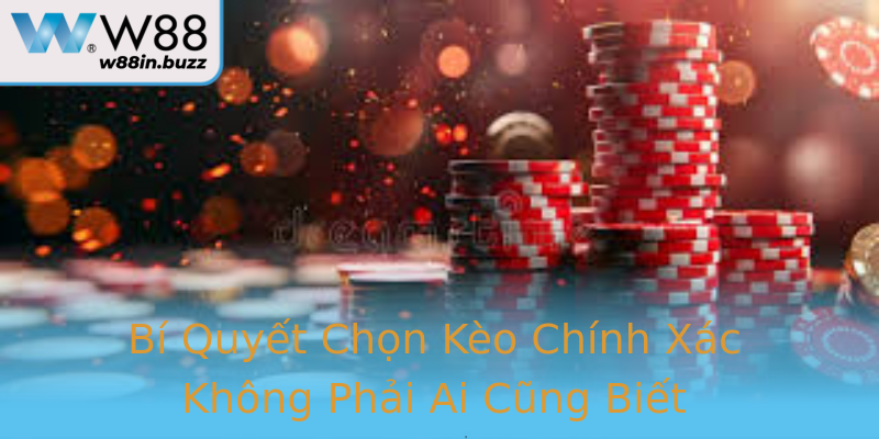 Bí Quyết Chọn Kèo Chính Xác Không Phải Ai Cũng Biết Bí Quyết Chọn Kèo Chính Xác Không Phải Ai Cũng Biết