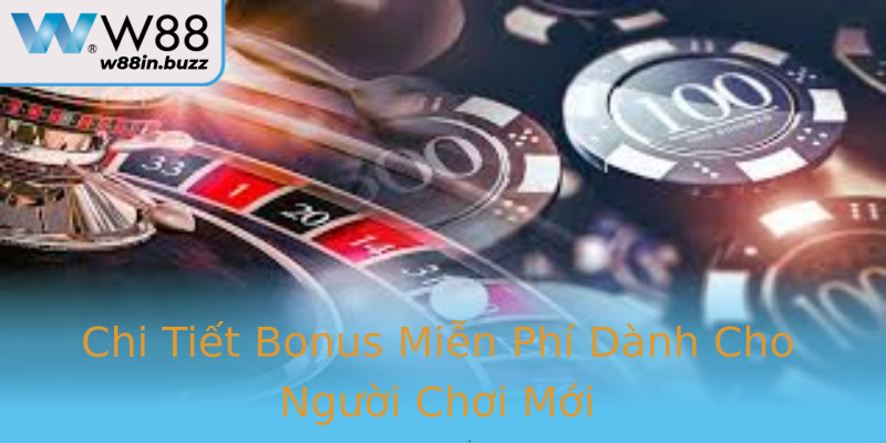 Chi Tiết Bonus Miễn Phí Dành Cho Người Chơi Mới
