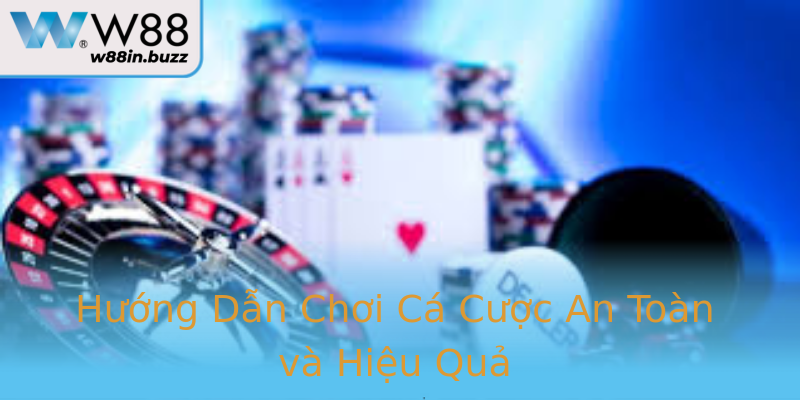 Hướng Dẫn Chơi Cá Cược An Toàn và Hiệu Quả