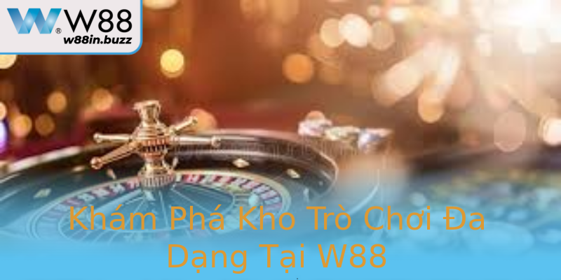 Khám Phá Kho Trò Chơi Đa Dạng Tại W88