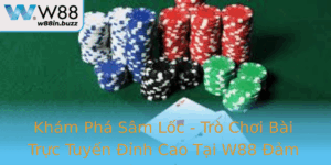 Kham Pha Sam Loc Tro Choi Bai Truc Tuyen Inh Cao Tai W88 Am Bao An Toan