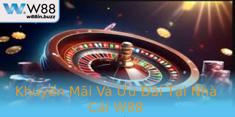 Khuyến Mãi Và Ưu Đãi Tại Nhà Cái W88