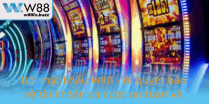 Oi Mat Khau W88 Bi Quyet Bao Ve Tai Khoan Ca Cuoc An Toan Va Hieu Qua