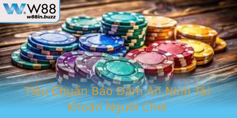 Tiêu Chuẩn Bảo Đảm An Ninh Tài Khoản Người Chơi