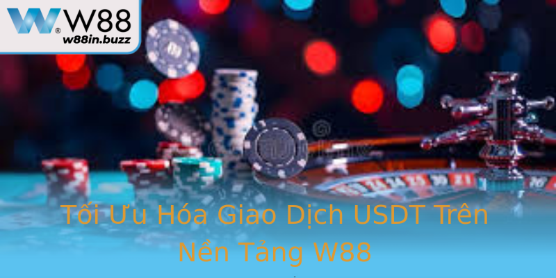 Tối Ưu Hóa Giao Dịch USDT Trên Nền Tảng W88