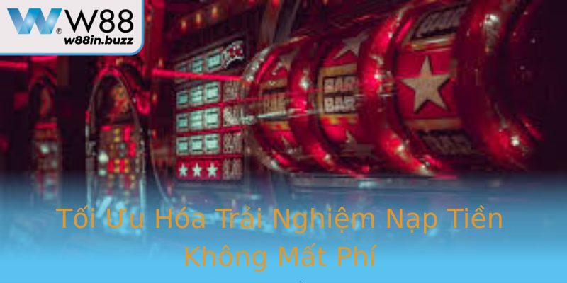 Tối Ưu Hóa Trải Nghiệm Nạp Tiền Không Mất Phí