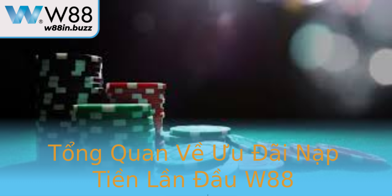 Tổng Quan Về Ưu Đãi Nạp Tiền Lần Đầu W88