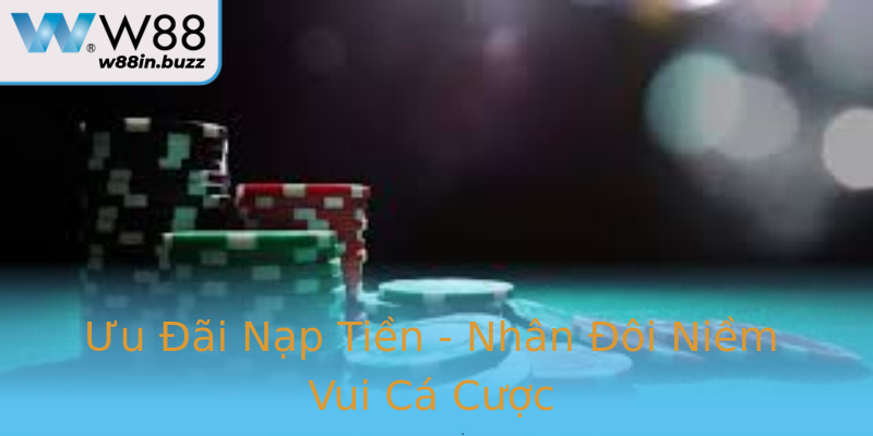Ưu Đãi Nạp Tiền - Nhân Đôi Niềm Vui Cá Cược